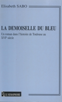 La demoiselle du bleu Un roman dans l'histoire de Toulouse au XVIe siècle